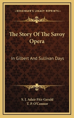 The Story of the Savoy Opera: In Gilbert and Sullivan Days by Fitz-Gerald, S. J. Adair