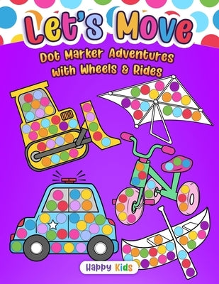 Let's Move: Dot Marker Adventures with Wheels & Rides by Happy Kids Press