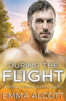 During the Flight: A Small Town Hearts Novel by Alcott, Emma