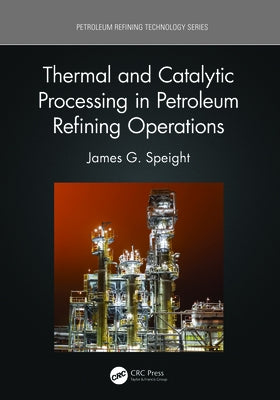 Thermal and Catalytic Processing in Petroleum Refining Operations by Speight, James G.