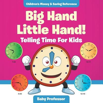 Big Hand Little Hand! - Telling Time For Kids: Children's Money & Saving Reference by Baby Professor