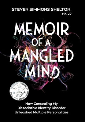 Memoir of a Mangled Mind (with dust jacket): How Concealing My Dissociative Identity Disorder Unleashed Multiple Personalities by Shelton Ma Jd, Steven Simmons
