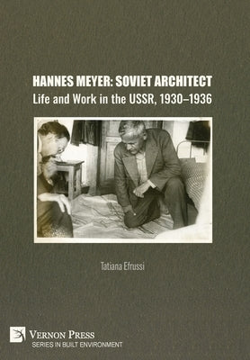Hannes Meyer: Soviet Architect. Life and Work in the USSR, 1930-1936 by Efrussi, Tatiana