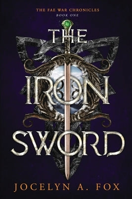 The Iron Sword: The Fae War Chronicles, Book 1 by Fox, Jocelyn A.