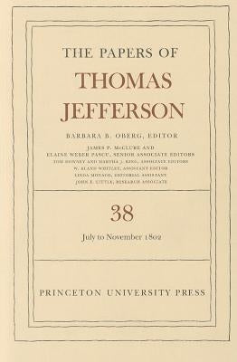 The Papers of Thomas Jefferson, Volume 38: 1 July to 12 November 1802 by Jefferson, Thomas