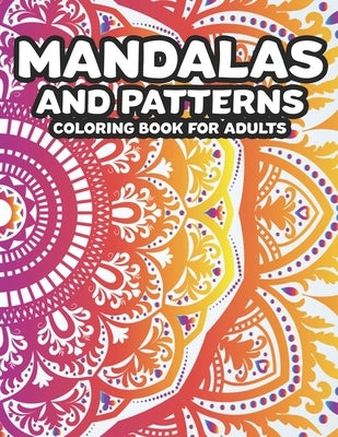Mandalas And Patterns Coloring Book For Adults: Stress Relieving Coloring Pages Of Mandalas, A Relaxing Coloring Activity Book To Ease Stress by Scribblez, Sassy