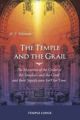 The Temple and the Grail: The Mysteries of the Order of the Templars and the Grail and Their Significance for Our Time by Veltman, Willem Frederik