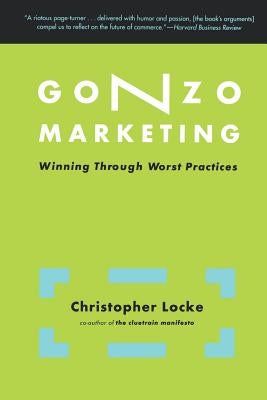 Gonzo Marketing: Winning Through Worst Practices by Locke, Christopher