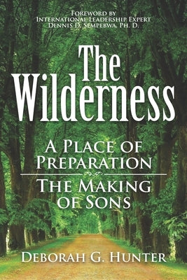 The Wilderness: A Place of Preparation by Hunter, Deborah G.