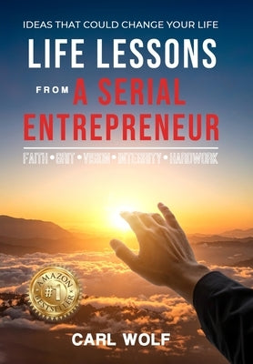 Life Lessons From a Serial Entrepreneur by Wolf, Carl