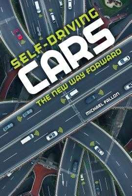 Self-Driving Cars: The New Way Forward by Fallon, Michael