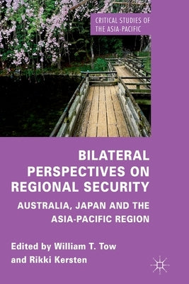 Bilateral Perspectives on Regional Security: Australia, Japan and the Asia-Pacific Region by Tow, W.