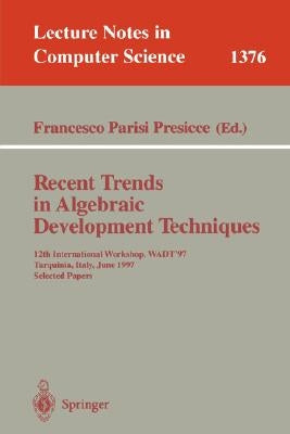 Recent Trends in Algebraic Development Techniques: 12th International Workshop, Wadt '97, Tarquinia, Italy, June 3-7, 1997, Selected Papers by Parisi-Presicce, Francesco