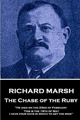 Richard Marsh - The Chase of the Ruby: "He died on the 23rd of February. This is the 19th of May. I have four days in which to get the ring" by Marsh, Richard