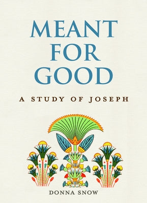 Meant for Good: A Study of Joseph by Snow, Donna