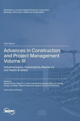 Advances in Construction and Project Management: Volume III: Industrialisation, Sustainability, Resilience and Health & Safety by Perera, Srinath