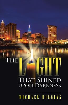 The Light That Shined upon Darkness by Higgins, Michael