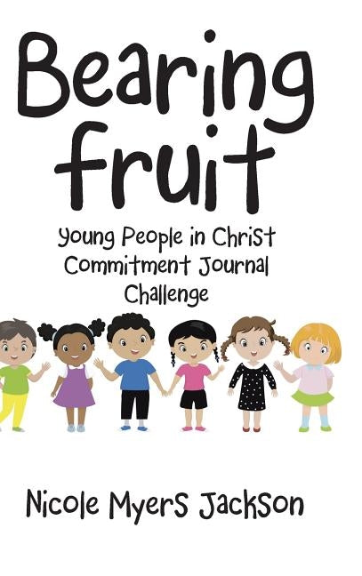 Bearing Fruit: Young People in Christ Commitment Journal Challenge by Jackson, Nicole Myers