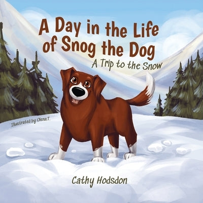 A Day in the Life of Snog the Dog: A Trip to the Snow by Hodsdon, Cathy