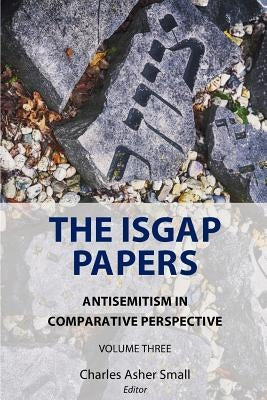 The ISGAP Papers: Antisemitism in Comparative Perspective, Volume Three by Small, Charles Asher
