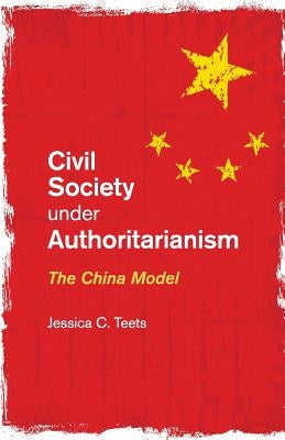 Civil Society Under Authoritarianism: The China Model by Teets, Jessica C.