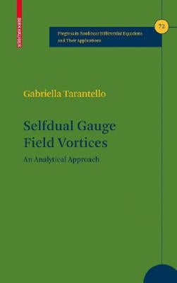 Selfdual Gauge Field Vortices: An Analytical Approach by Tarantello, Gabriella