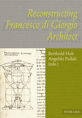 Reconstructing Francesco di Giorgio Architect by Hub, Berthold