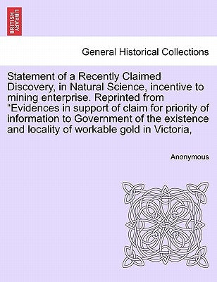 Statement of a Recently Claimed Discovery, in Natural Science, Incentive to Mining Enterprise. Reprinted from Evidences in Support of Claim for Priori by Anonymous