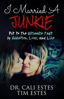 I Married A Junkie: Put to the Ultimate Test by Addiction, Love, and Life by Estes, Tim