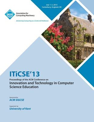 Iticse 13 Proceedings of the ACM Conference on Innovation and Technology in Computer Science Education by Iticse 13 Conference Committee