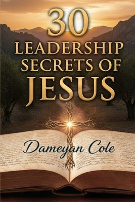 30 Leadership Secrets of Jesus by Cole, Dameyan