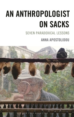 An Anthropologist on Sacks: Seven Paradoxical Lessons from Neurology to Anthropology by Apostolidou, Anna