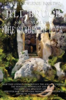 The Garden Of Eden: A clairvoyantly recieved book on the vibrational healing powers of essential oils. by Bruce, Jill