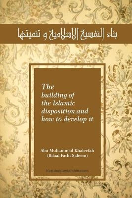 The Building of the Islamic Disposition (Nafsiya) and How to Develop It: Binaa' an Nafsiyah Al Islamiya Wa Tanmiyatihaa by Islamia, Maktaba