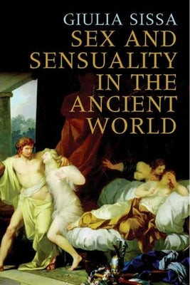 Sex and Sensuality in the Ancient World by Sissa, Giulia