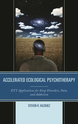 Accelerated Ecological Psychotherapy: Ett Applications for Sleep Disorders, Pain, and Addiction by Vazquez, Steven R.