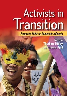 Activists in Transition: Progressive Politics in Democratic Indonesia by Dibley, Thushara