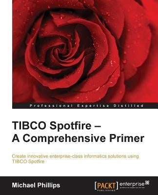 TIBCO Spotfire - A Comprehensive Primer by Phillips, Michael