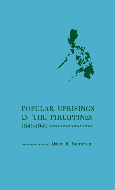 Popular Uprisings in the Philippines, 1840-1940 by Sturtevant, David Reeves