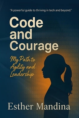 Code And Courage: My Path to Agility and Leadership by Mandina, Esther