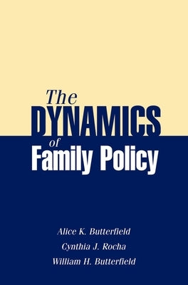 The Dynamics of Family Policy by Butterfield, Alice K.