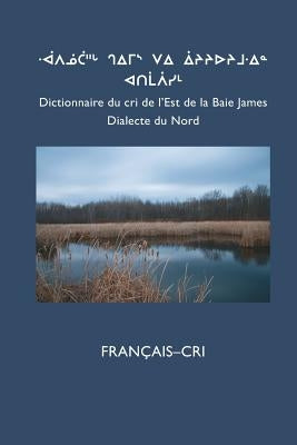 Dictionnaire Du Cri de L'Est (Nord): Francais-Cri by Board, Cree School