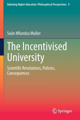 The Incentivised University: Scientific Revolutions, Policies, Consequences by Muller, Seán Mfundza