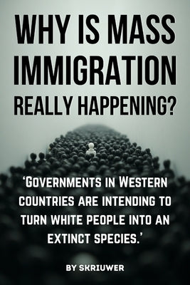 Why is Mass Immigration Really Happening?: White Replacement Theory, Globalist Conspiracy, Border Crisis, Diversity Failure, Cultural Erosion, and Dem by Skriuwer Com