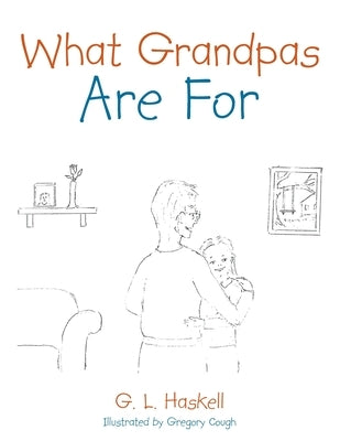 What Grandpas Are For by Haskell, G. L.