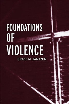 Foundations of Violence by Jantzen, Grace M.