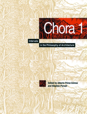 Chora 1: Intervals in the Philosophy of Architecture Volume 1 by Pérez-Gómez, Alberto