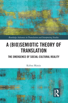 A (Bio)Semiotic Theory of Translation: The Emergence of Social-Cultural Reality by Marais, Kobus