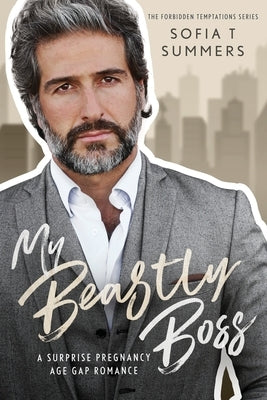 My Beastly Boss: A Surprise Pregnancy Age Gap Romance by Summers, Sofia T.