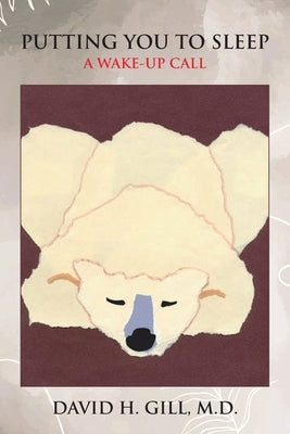 Putting You to Sleep: A Wake-Up Call by H. Gill, David